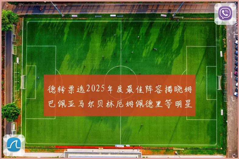 德转票选2025年度最佳阵容揭晓姆巴佩亚马尔贝林厄姆佩德里等明星球员入围